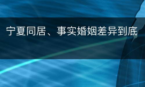 宁夏同居、事实婚姻差异到底