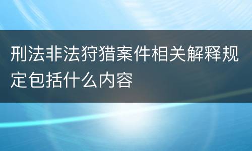 刑法非法狩猎案件相关解释规定包括什么内容