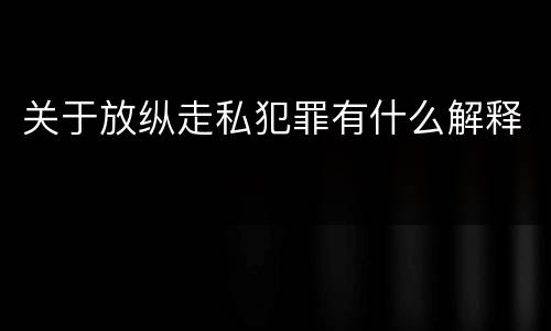 关于放纵走私犯罪有什么解释