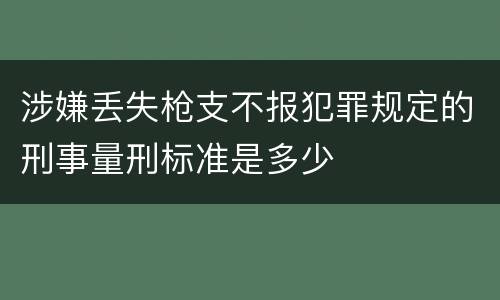 涉嫌丢失枪支不报犯罪规定的刑事量刑标准是多少