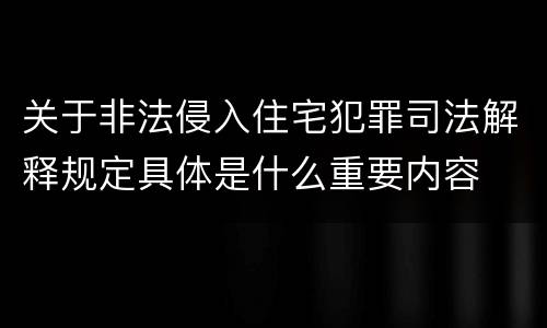 关于非法侵入住宅犯罪司法解释规定具体是什么重要内容