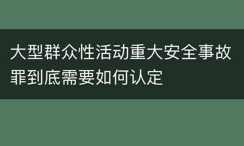 大型群众性活动重大安全事故罪到底需要如何认定