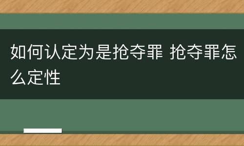 如何认定为是抢夺罪 抢夺罪怎么定性