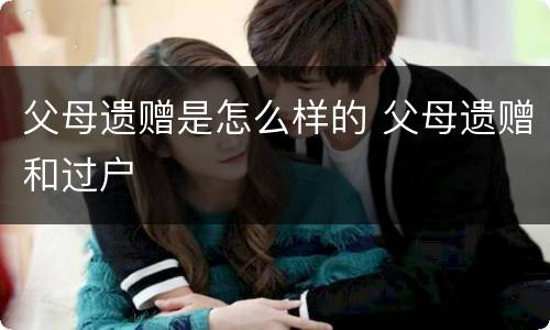 父母遗赠是怎么样的 父母遗赠和过户