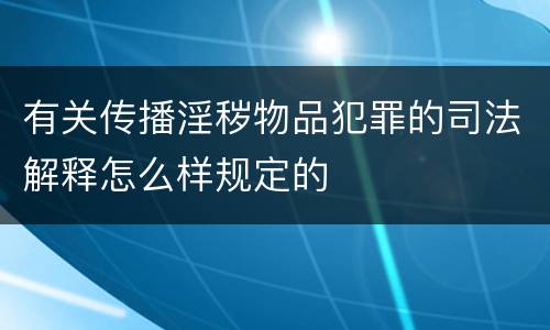 有关传播淫秽物品犯罪的司法解释怎么样规定的
