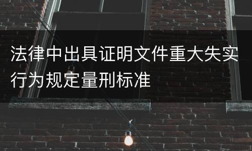 法律中出具证明文件重大失实行为规定量刑标准