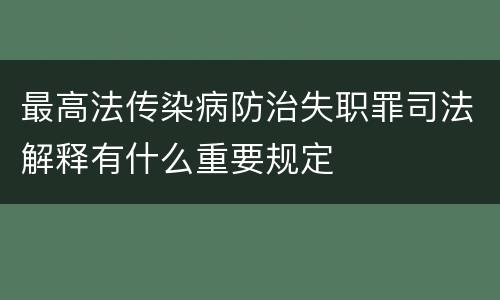 最高法传染病防治失职罪司法解释有什么重要规定