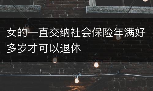 女的一直交纳社会保险年满好多岁才可以退休