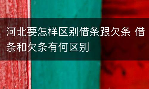 河北要怎样区别借条跟欠条 借条和欠条有何区别