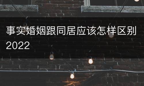 事实婚姻跟同居应该怎样区别2022