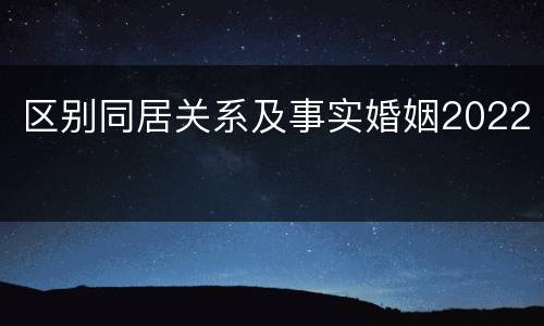 区别同居关系及事实婚姻2022