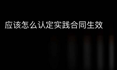 应该怎么认定实践合同生效