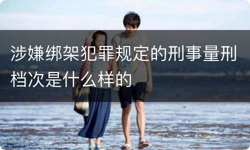 涉嫌绑架犯罪规定的刑事量刑档次是什么样的