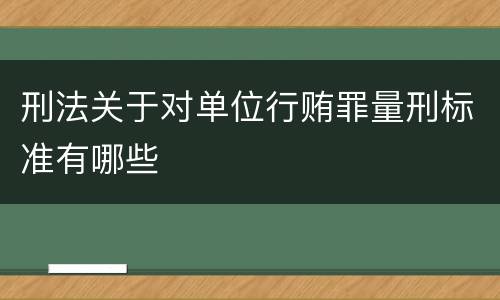 刑法关于对单位行贿罪量刑标准有哪些