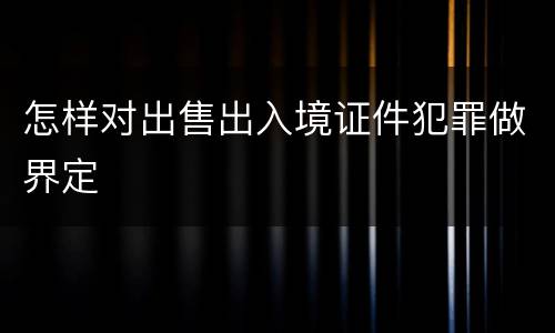 怎样对出售出入境证件犯罪做界定