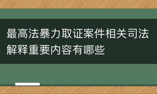 最高法暴力取证案件相关司法解释重要内容有哪些