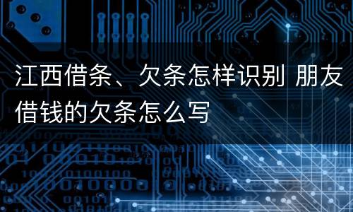 江西借条、欠条怎样识别 朋友借钱的欠条怎么写