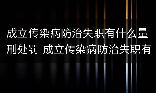 成立传染病防治失职有什么量刑处罚 成立传染病防治失职有什么量刑处罚吗