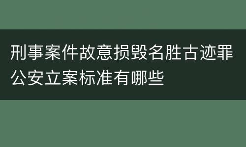 刑事案件故意损毁名胜古迹罪公安立案标准有哪些