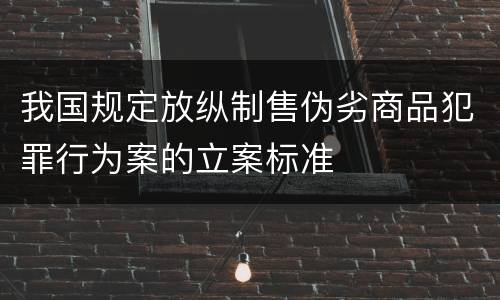 我国规定放纵制售伪劣商品犯罪行为案的立案标准