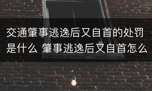 交通肇事逃逸后又自首的处罚是什么 肇事逃逸后又自首怎么算