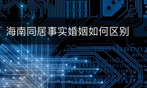 海南同居事实婚姻如何区别