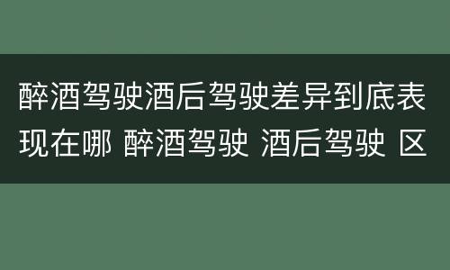 醉酒驾驶酒后驾驶差异到底表现在哪 醉酒驾驶 酒后驾驶 区别