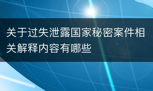 关于过失泄露国家秘密案件相关解释内容有哪些
