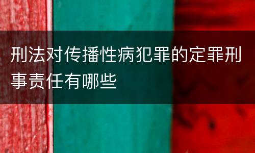 刑法对传播性病犯罪的定罪刑事责任有哪些