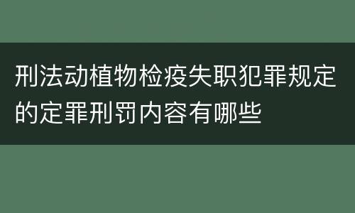 刑法动植物检疫失职犯罪规定的定罪刑罚内容有哪些