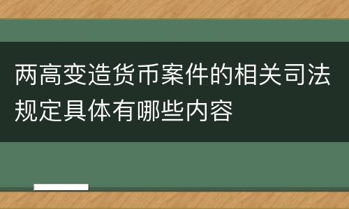 两高变造货币案件的相关司法规定具体有哪些内容
