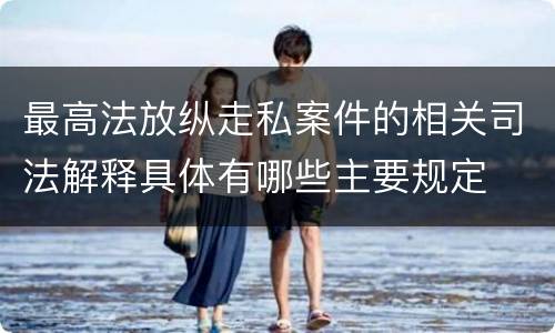 最高法放纵走私案件的相关司法解释具体有哪些主要规定