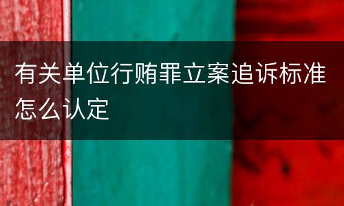 有关单位行贿罪立案追诉标准怎么认定