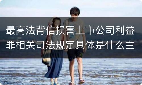 最高法背信损害上市公司利益罪相关司法规定具体是什么主要内容