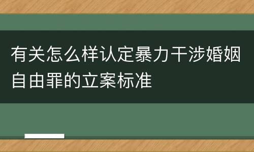 有关怎么样认定暴力干涉婚姻自由罪的立案标准