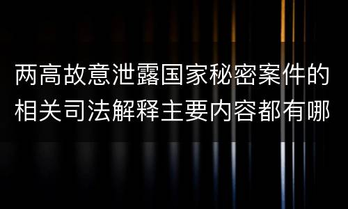 两高故意泄露国家秘密案件的相关司法解释主要内容都有哪些