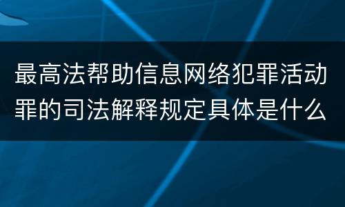 最高法帮助信息网络犯罪活动罪的司法解释规定具体是什么重要内容