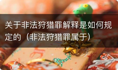 关于非法狩猎罪解释是如何规定的（非法狩猎罪属于）