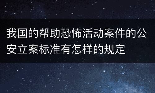 我国的帮助恐怖活动案件的公安立案标准有怎样的规定
