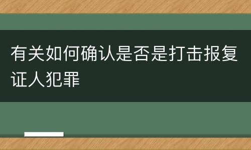 有关如何确认是否是打击报复证人犯罪