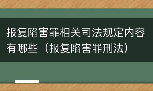 报复陷害罪相关司法规定内容有哪些（报复陷害罪刑法）