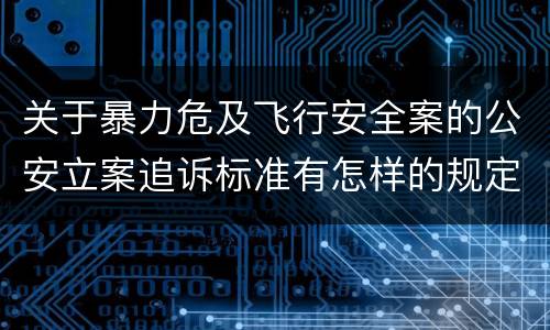 关于暴力危及飞行安全案的公安立案追诉标准有怎样的规定