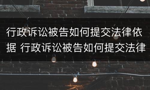 行政诉讼被告如何提交法律依据 行政诉讼被告如何提交法律依据申请