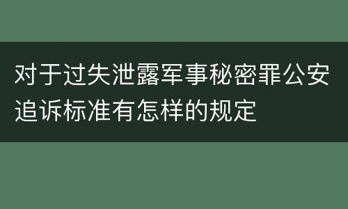 对于过失泄露军事秘密罪公安追诉标准有怎样的规定