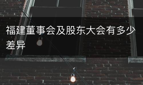 福建董事会及股东大会有多少差异