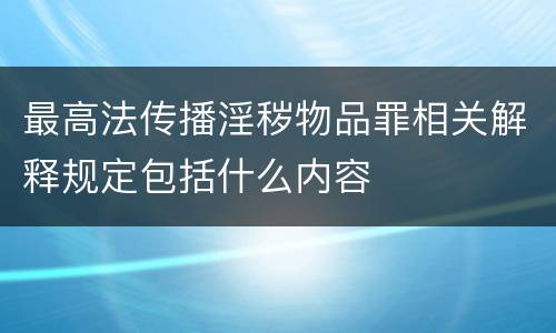 最高法传播淫秽物品罪相关解释规定包括什么内容