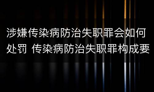 涉嫌传染病防治失职罪会如何处罚 传染病防治失职罪构成要件