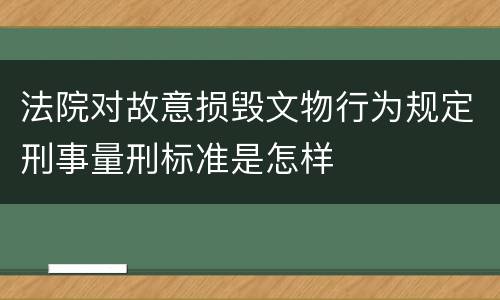 法院对故意损毁文物行为规定刑事量刑标准是怎样