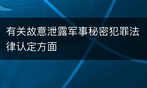 有关故意泄露军事秘密犯罪法律认定方面