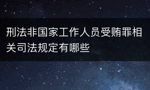 刑法非国家工作人员受贿罪相关司法规定有哪些